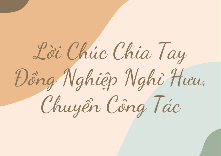 lời chúc chia tay đồng nghiệp nghỉ hưu, chuyển công tác lời chúc chia tay đồng nghiệp nghỉ hưu, chuyển công tác