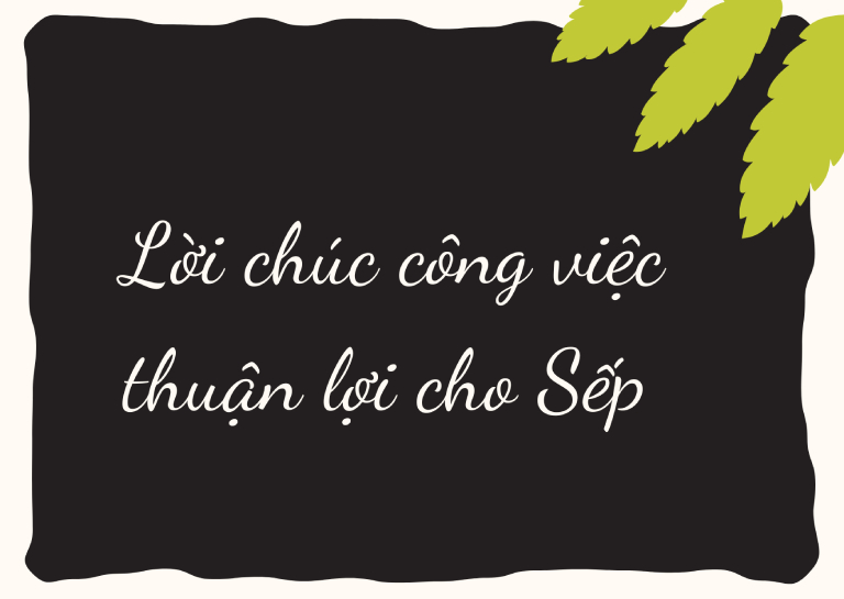 Lời chúc công việc thuận lợi cho Sếp Lời chúc công việc thuận lợi cho Sếp