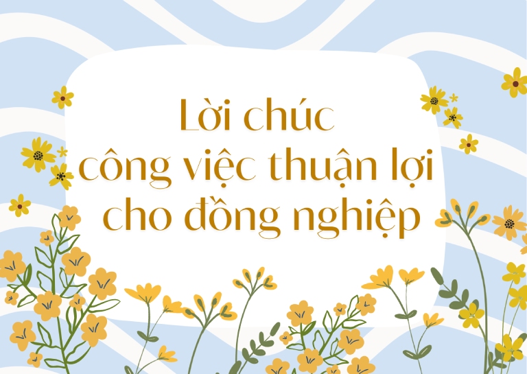 Lời chúc công việc thuận lợi cho đồng nghiệp Lời chúc công việc thuận lợi cho đồng nghiệp